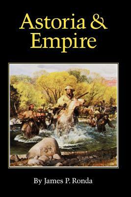 Astoria and Empire by James P. Ronda