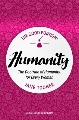 The Good Portion - Humanity: The Doctrine of Humanity, for Every Woman by Jane Tooher