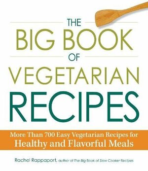 The Big Book of Vegetarian Recipes: More Than 700 Easy Vegetarian Recipes for Healthy and Flavorful Meals by Rachel Rappaport