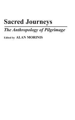 Sacred Journeys: The Anthropology of Pilgrimage by Alan Morinis