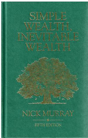 Simple Wealth, Inevitable Wealth, Fifth Edition by Nick Murray