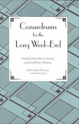 Conundrums for the Long Week-End: England, Dorothy L. Sayers, and Lord Peter Wimsey by Robert Kuhn McGregor, Ethan Lewis