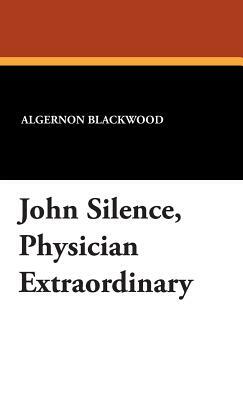 John Silence, Physician Extraordinary by Algernon Blackwood