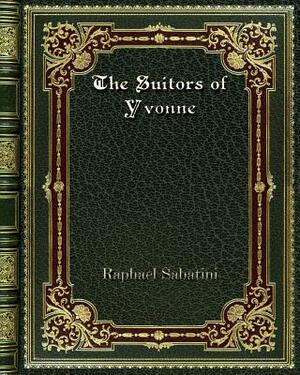 The Suitors of Yvonne by Raphael Sabatini