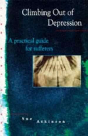 Climbing Out of Depression: A Practical Guide for Sufferers by Sue Atkinson