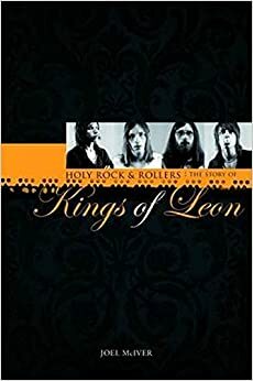 Joel McIver: Holy Rock 'N' Rollers - The Story of Kings of Leon by Joel McIver