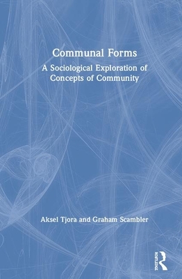 Communal Forms: A Sociological Exploration of Concepts of Community by Aksel Tjora, Graham Scambler