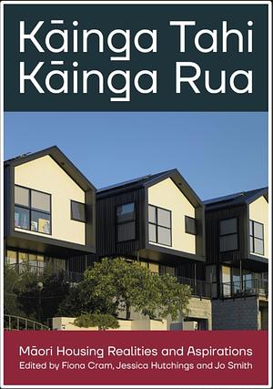 Kāinga Tahi Kāinga Rua  by Fiona Cram, Jo Smith, Jessica Hutchings