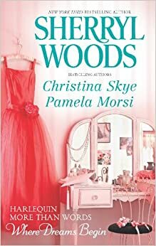 More Than Words: Where Dreams Begin by Sherryl Woods, Pamela Morsi, Christina Skye
