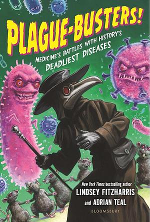 Plague-Busters!: Medicine's Battles with History's Deadliest Diseases by Lindsey Fitzharris