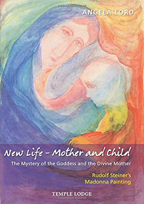 New Life - Mother and Child: The Mystery of the Goddess and the Divine Mother: Rudolf Steiner's Madonna Painting by Angela Lord