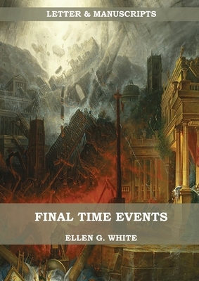 Final Time Events: : (Last Day Events, prophecies fulfilled, prepare for the last days, country living). by Ellen G. White