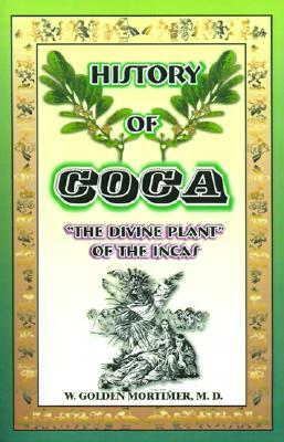 History of Coca: The Divine Plant of the Incas by W. Golden Mortimer