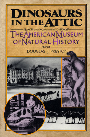 Dinosaurs in the Attic: An Excursion into the American Museum of Natural History by Douglas Preston