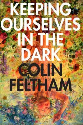 Keeping Ourselves in the Dark by Colin Feltham