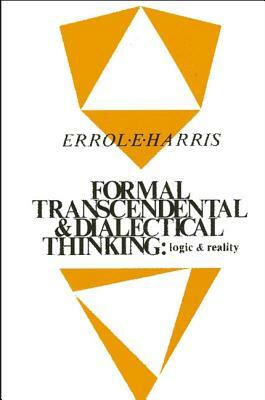 Formal, Transcendental, and Dialectical Thinking: Logic and Reality by Errol E. Harris