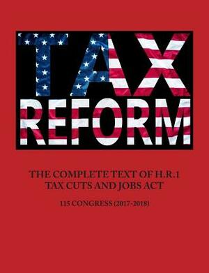 The Complete Text of H.R.1 - Tax Cuts and Jobs ACT by United States Government