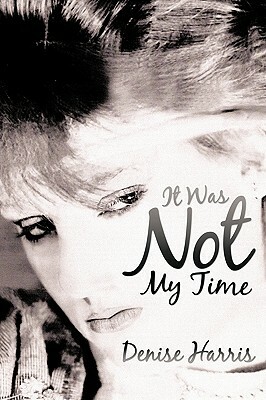 It Was Not My Time by Denise Harris