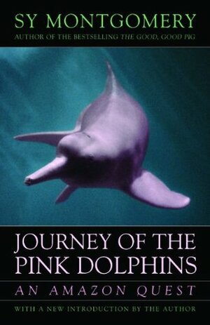 Journey of the Pink Dolphins: An Amazon Quest  by Sy Montgomery