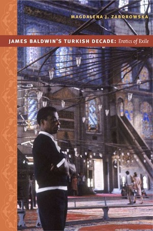 James Baldwin's Turkish Decade: Erotics of Exile by Magdalena J. Zaborowska