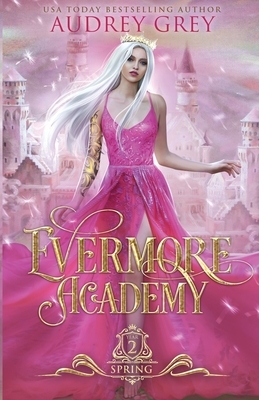 Evermore Academy: Spring by Audrey Grey