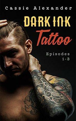 Dark Ink Tattoo Episodes 1-3 by Cassie Alexander