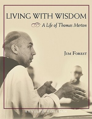 Living with Wisdom: A Life of Thomas Merton by Jim Forest