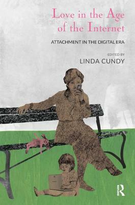 Love in the Age of the Internet: Attachment in the Digital Era by Linda Cundy