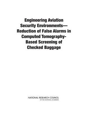 Engineering Aviation Security Environmentsâ¬"reduction of False Alarms in Computed Tomography-Based Screening of Checked Baggage by Division on Engineering and Physical Sci, National Materials and Manufacturing Boa, National Research Council