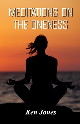 Meditations on the Oneness by Ken Jones