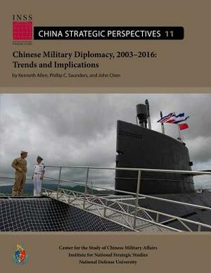 Chinese Military Diplomacy, 2003-2016: Trends and Implications by John Chen, Kenneth Allen, Phillip C. Saunders