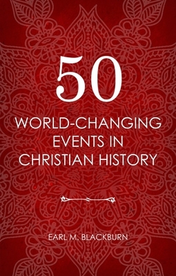 50 World Changing Events in Christian History by Earl M. Blackburn