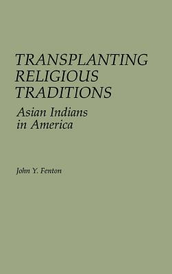 Transplanting Religious Traditions: Asian Indians in America by John Y. Fenton