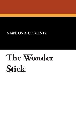 The Wonder Stick by Stanton A. Coblentz