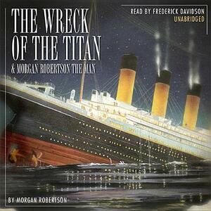 The Wreck of the Titan & Morgan Robertson the Man by Morgan Robertson