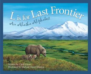 L Is for Last Frontier: An Alaska Alphabet by Carol Crane