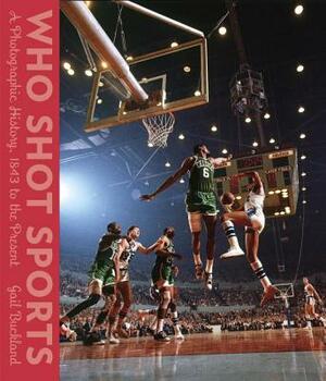 Who Shot Sports: A Photographic History, 1843 to the Present by Gail Buckland