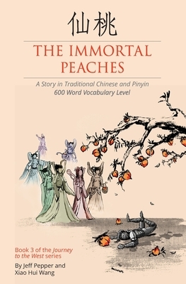 The Immortal Peaches: A Story in Traditional Chinese and Pinyin, 600 Word Vocabulary Level by Jeff Pepper, Xiao Hui Wang