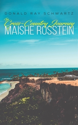 The Cross-Country Journey of Maishe Rosstein by Donald Ray Schwartz