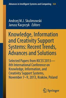 Knowledge, Information and Creativity Support Systems: Recent Trends, Advances and Solutions: Selected Papers from Kicss'2013 - 8th International Conf by 