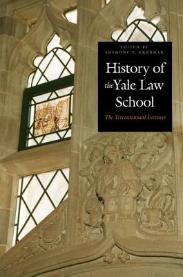 History of the Yale Law School: The Tercentennial Lectures by Anthony T. Kronman