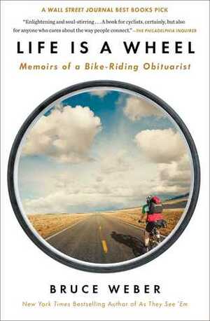 Life Is a Wheel: Memoirs of a Bike-Riding Obituarist by Bruce Weber