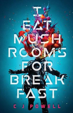 I Eat Mushrooms For Breakfast by C J Powell