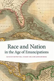 Race and Nation in the Age of Emancipations (Race in the Atlantic World, 1700–1900 Ser.) by Caree Banton, Julie Saville, John Garrison Marks, James E Sanders, Celso Thomas Castilho, Ikuko Asaka, Philip Kaisary, Martha S. Jones, Andrew Wegmann, Matthew Spooner, Paul J. Polgar, Gad Heuman, Whitney Stewart