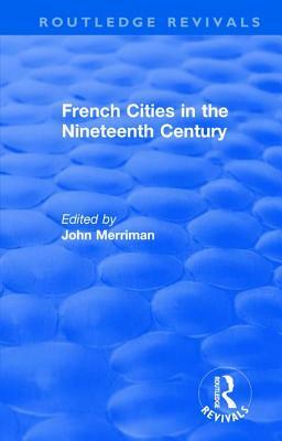 Routledge Revivals: French Cities in the Nineteenth Century (1981) by 
