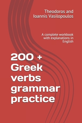 200 + Greek verbs grammar practice: A complete workbook with explanations in English by Theodoros And Ioannis Vasilopoulos
