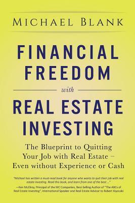 Financial Freedom with Real Estate Investing: The Blueprint To Quitting Your Job With Real Estate - Even Without Experience Or Cash by Michael Blank