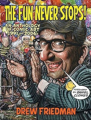 The Fun Never Stops!: An Anthology of Comic Art, 1991-2006 by Drew Friedman, Daniel Clowes, Benjamin Schwartz