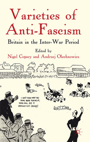 Varieties of Anti-Fascism: Britain in the Inter-War Period by Nigel Copsey, Andrzej Olechnowicz