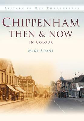 Chippenham Then & Now in Colour by Mike Stone
